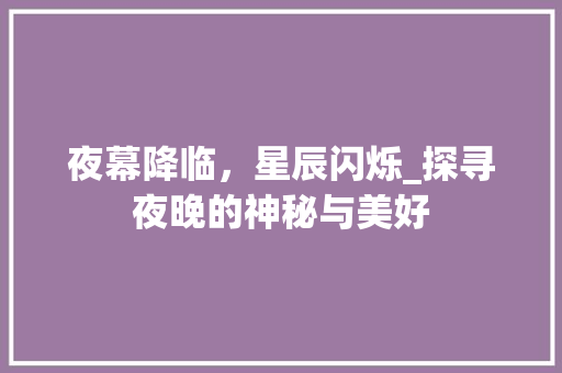 夜幕降临，星辰闪烁_探寻夜晚的神秘与美好