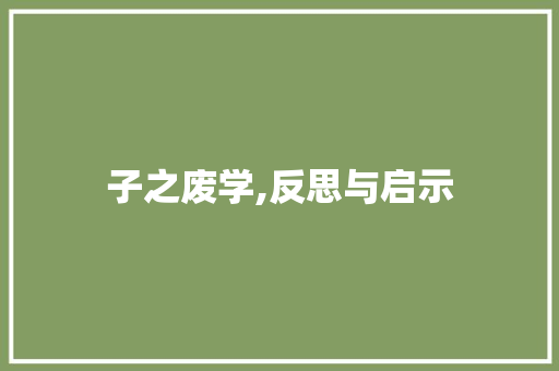 子之废学,反思与启示