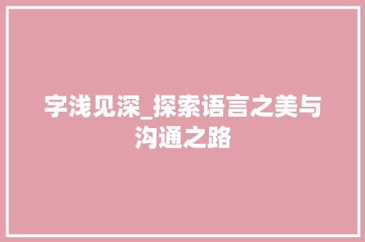 字浅见深_探索语言之美与沟通之路