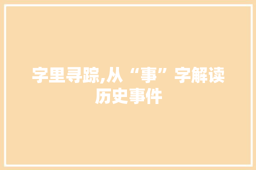 字里寻踪,从“事”字解读历史事件