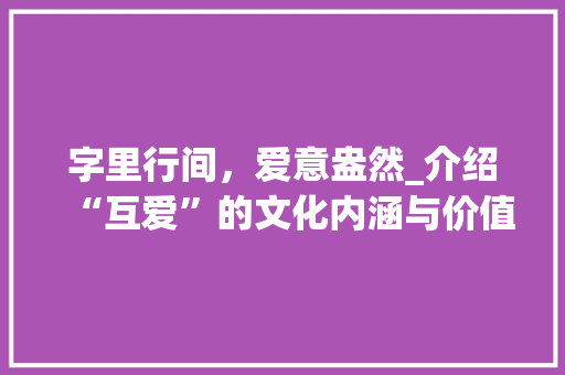 字里行间，爱意盎然_介绍“互爱”的文化内涵与价值