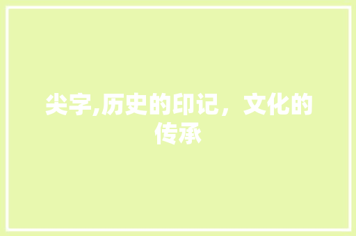 尖字,历史的印记，文化的传承