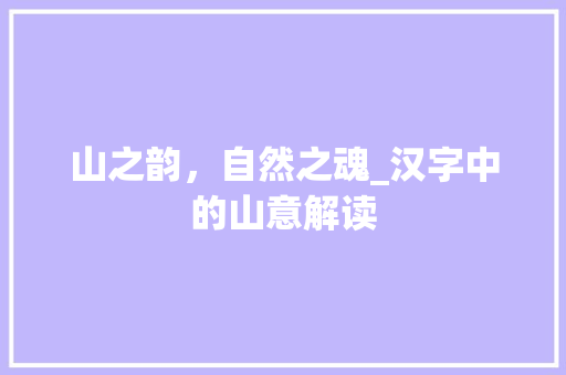 山之韵，自然之魂_汉字中的山意解读