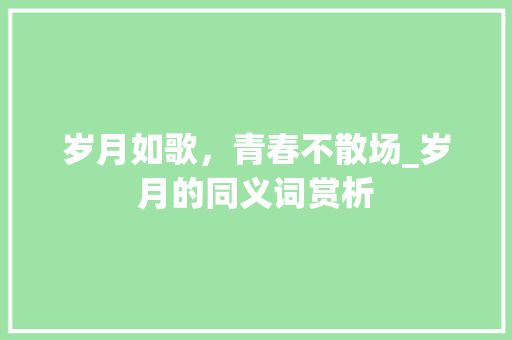 岁月如歌，青春不散场_岁月的同义词赏析