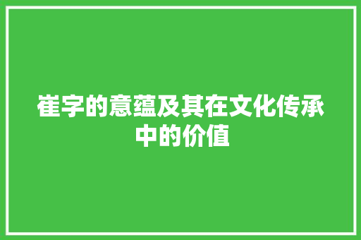 崔字的意蕴及其在文化传承中的价值