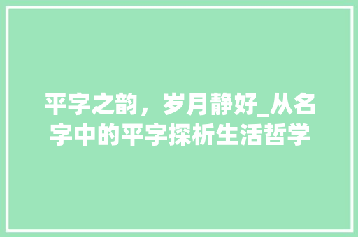 平字之韵，岁月静好_从名字中的平字探析生活哲学