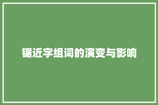 锯近字组词的演变与影响
