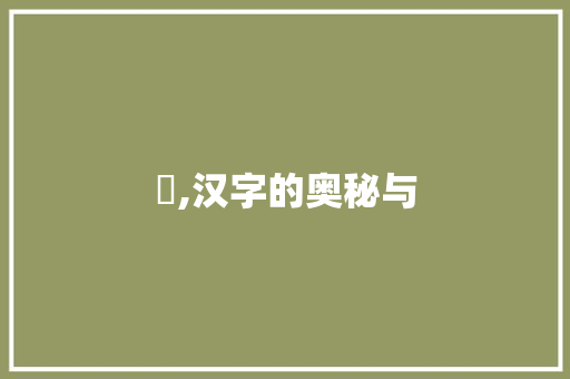 龖,汉字的奥秘与
