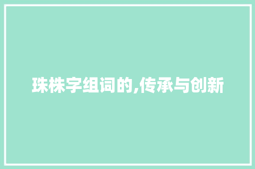 珠株字组词的,传承与创新