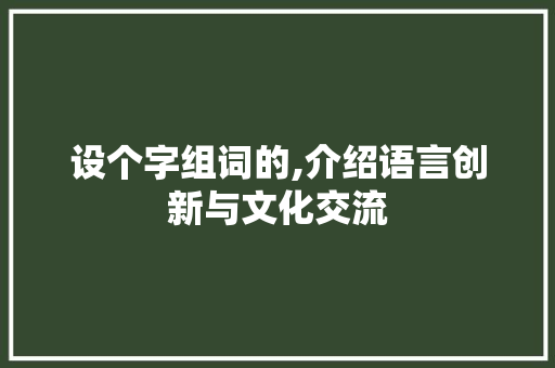 设个字组词的,介绍语言创新与文化交流