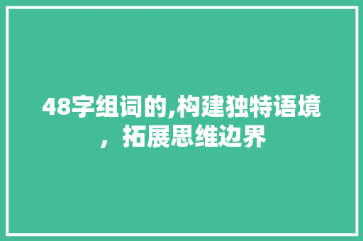 48字组词的,构建独特语境，拓展思维边界