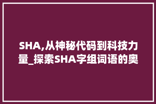 SHA,从神秘代码到科技力量_探索SHA字组词语的奥秘