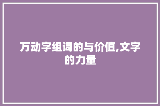 万动字组词的与价值,文字的力量