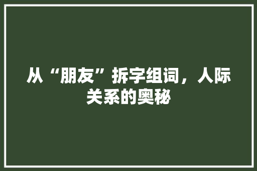 从“朋友”拆字组词，人际关系的奥秘