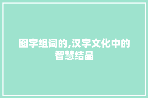 囵字组词的,汉字文化中的智慧结晶