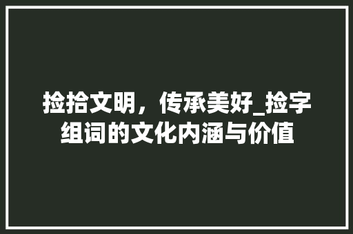 捡拾文明，传承美好_捡字组词的文化内涵与价值