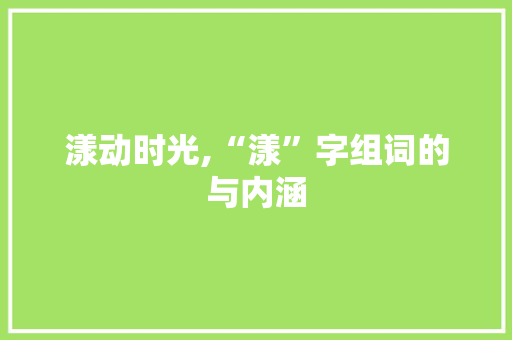 漾动时光,“漾”字组词的与内涵