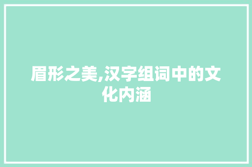 眉形之美,汉字组词中的文化内涵