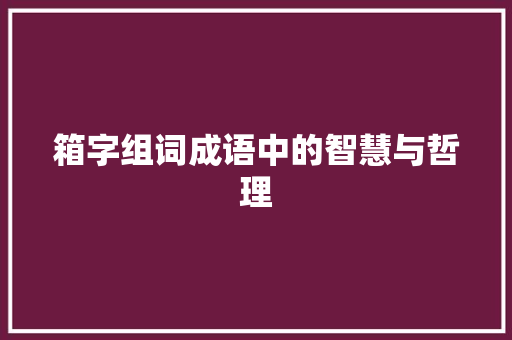 箱字组词成语中的智慧与哲理