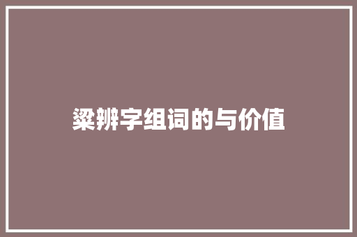 粱辨字组词的与价值