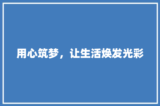 用心筑梦，让生活焕发光彩