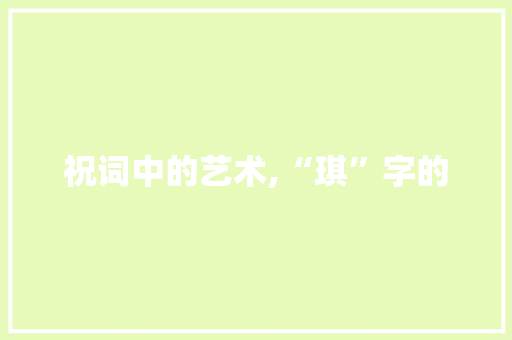 祝词中的艺术,“琪”字的