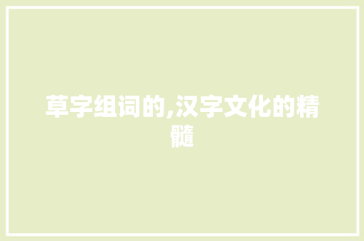 草字组词的,汉字文化的精髓