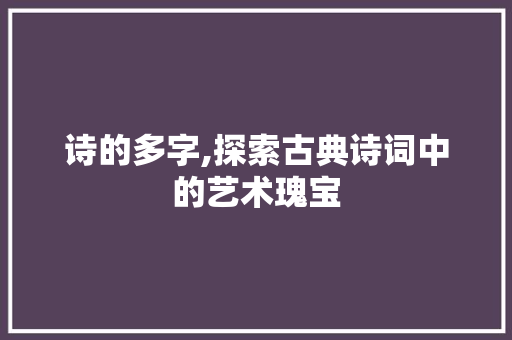诗的多字,探索古典诗词中的艺术瑰宝