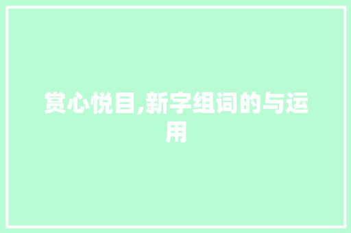 赏心悦目,新字组词的与运用