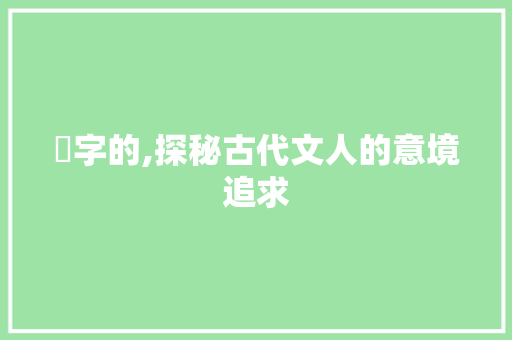 雰字的,探秘古代文人的意境追求