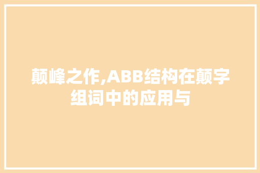 颠峰之作,ABB结构在颠字组词中的应用与