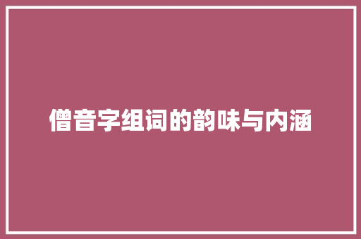 僧音字组词的韵味与内涵 特写稿