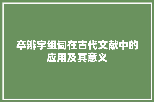 卒辨字组词在古代文献中的应用及其意义