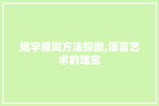斌字组词方法探微,语言艺术的瑰宝