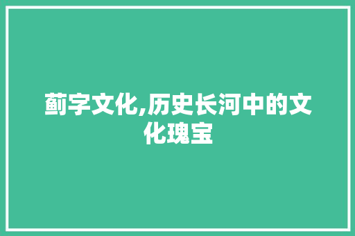 蓟字文化,历史长河中的文化瑰宝
