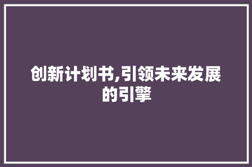 创新计划书,引领未来发展的引擎