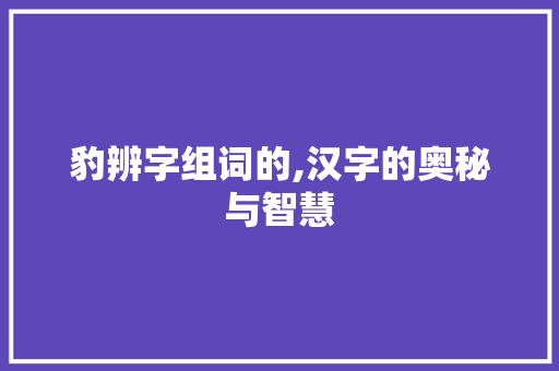 豹辨字组词的,汉字的奥秘与智慧