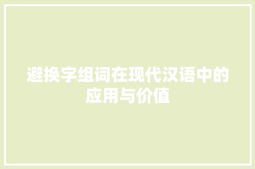 避换字组词在现代汉语中的应用与价值