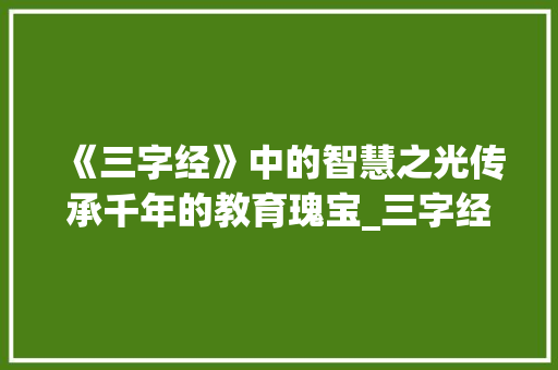 《三字经》中的智慧之光传承千年的教育瑰宝_三字经一的意思