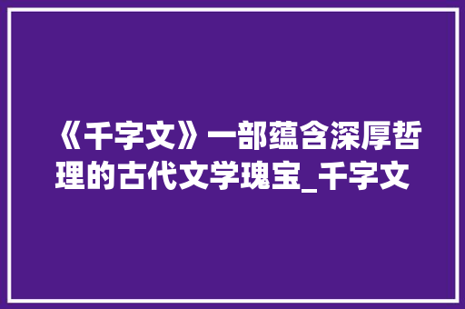 《千字文》一部蕴含深厚哲理的古代文学瑰宝_千字文的意思及翻译