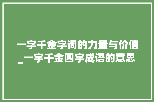 一字千金字词的力量与价值_一字千金四字成语的意思