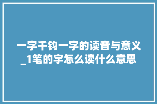 一字千钧一字的读音与意义_1笔的字怎么读什么意思
