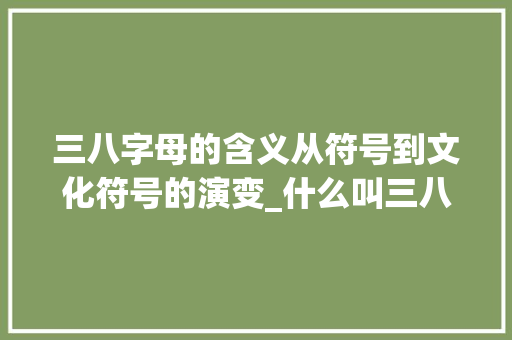 三八字母的含义从符号到文化符号的演变_什么叫三八字母的意思
