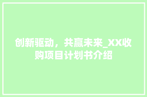 创新驱动，共赢未来_XX收购项目计划书介绍