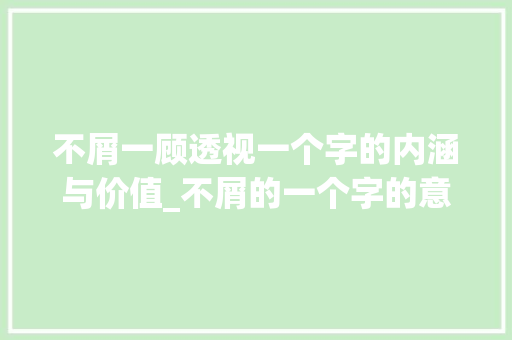 不屑一顾透视一个字的内涵与价值_不屑的一个字的意思