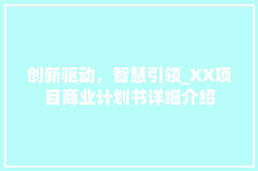 创新驱动，智慧引领_XX项目商业计划书详细介绍 工作报告