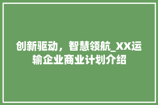创新驱动，智慧领航_XX运输企业商业计划介绍