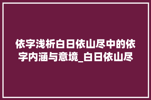 依字浅析白日依山尽中的依字内涵与意境_白日依山尽中依字的意思