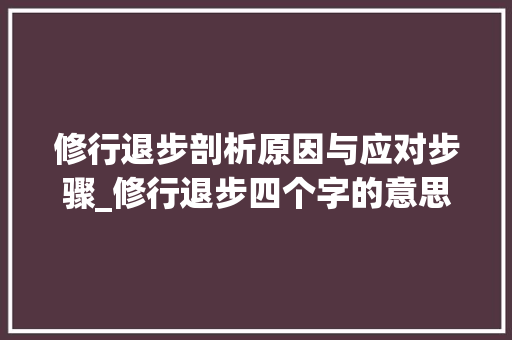 修行退步剖析原因与应对步骤_修行退步四个字的意思