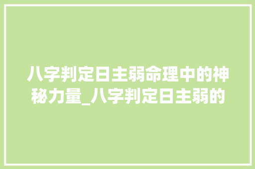 八字判定日主弱命理中的神秘力量_八字判定日主弱的意思